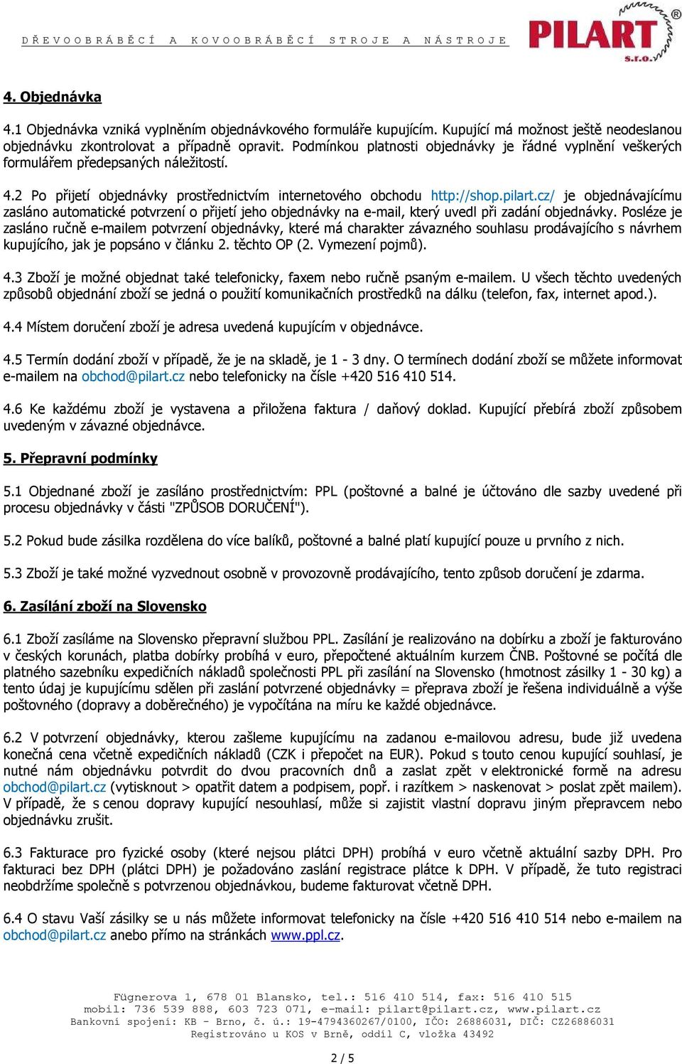 cz/ je objednávajícímu zasláno automatické potvrzení o přijetí jeho objednávky na e-mail, který uvedl při zadání objednávky.
