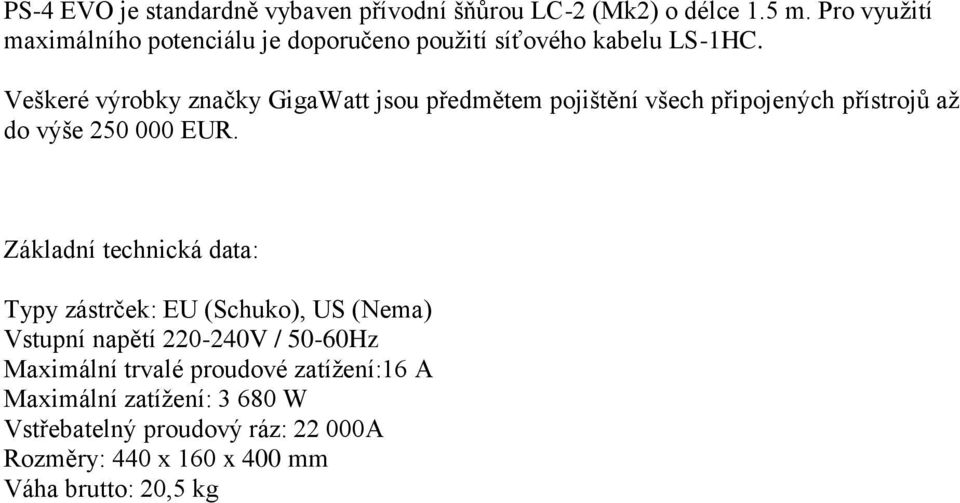 Veškeré výrobky značky GigaWatt jsou předmětem pojištění všech připojených přístrojů až do výše 250 000 EUR.