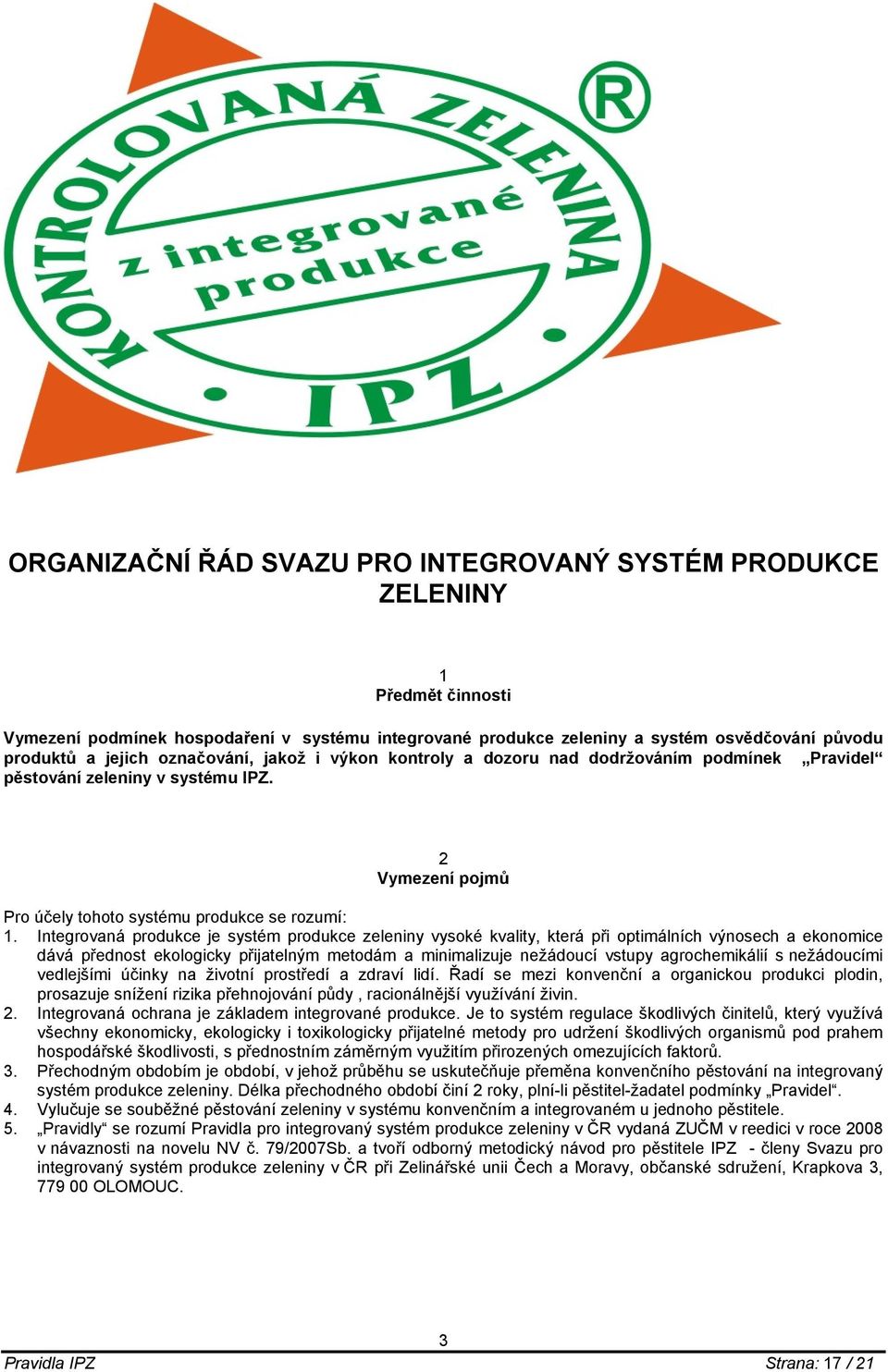 Integrovaná produkce je systém produkce zeleniny vysoké kvality, která při optimálních výnosech a ekonomice dává přednost ekologicky přijatelným metodám a minimalizuje nežádoucí vstupy agrochemikálií