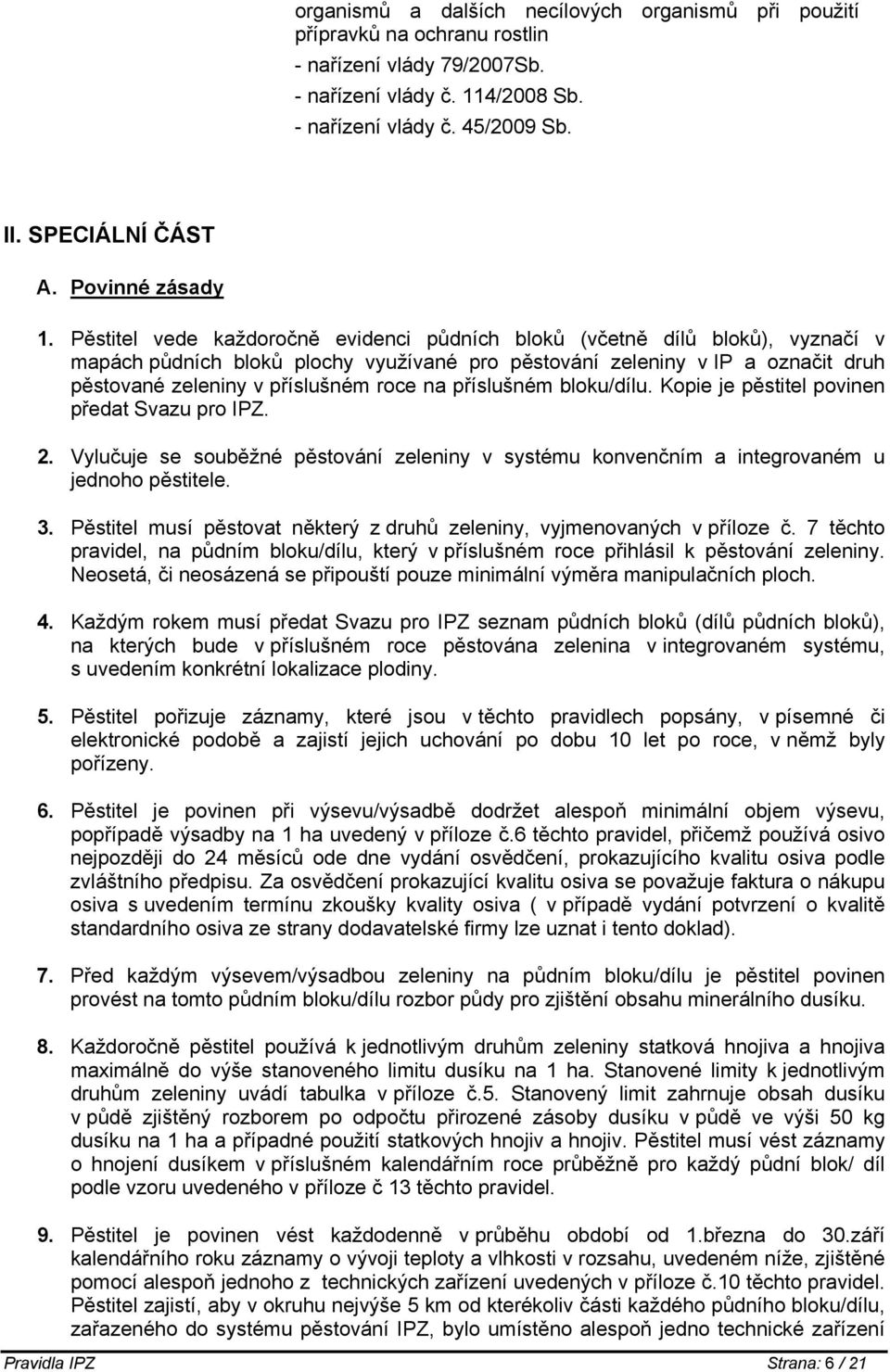 Pěstitel vede každoročně evidenci půdních bloků (včetně dílů bloků), vyznačí v mapách půdních bloků plochy využívané pro pěstování zeleniny v IP a označit druh pěstované zeleniny v příslušném roce na