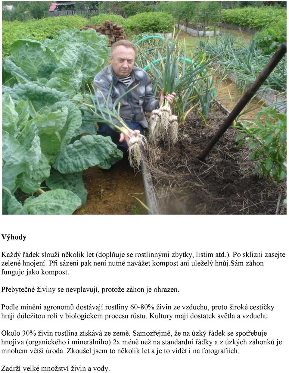 Podle mínění agronomů dostávají rostliny 60-80% živin ze vzduchu, proto široké cestičky hrají důležitou roli v biologickém procesu růstu.