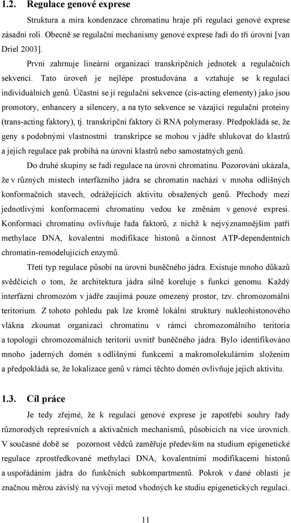 Účastní se jí regulační sekvence (cis-acting elementy) jako jsou promotory, enhancery a silencery, a na tyto sekvence se vázající regulační proteiny (trans-acting faktory), tj.