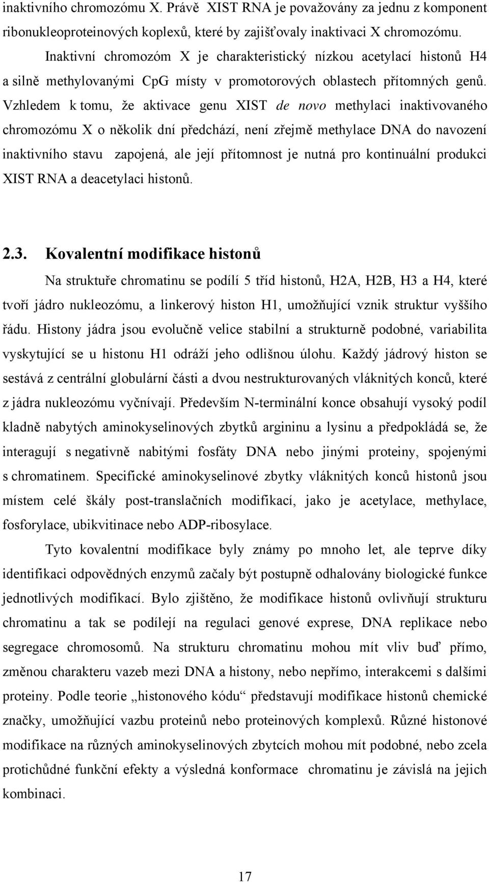 Vzhledem k tomu, že aktivace genu XIST de novo methylaci inaktivovaného chromozómu X o několik dní předchází, není zřejmě methylace DNA do navození inaktivního stavu zapojená, ale její přítomnost je