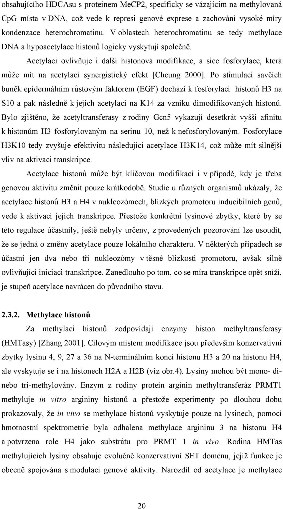 Acetylaci ovlivňuje i další histonová modifikace, a sice fosforylace, která může mít na acetylaci synergistický efekt [Cheung 2000].