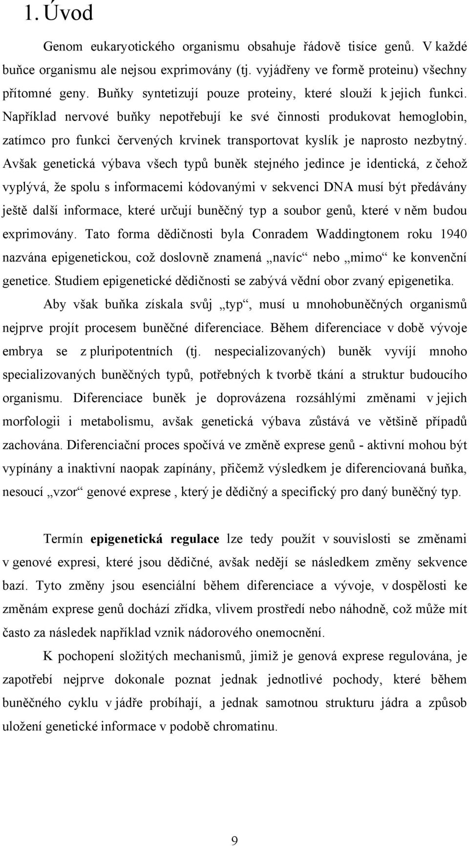 Například nervové buňky nepotřebují ke své činnosti produkovat hemoglobin, zatímco pro funkci červených krvinek transportovat kyslík je naprosto nezbytný.