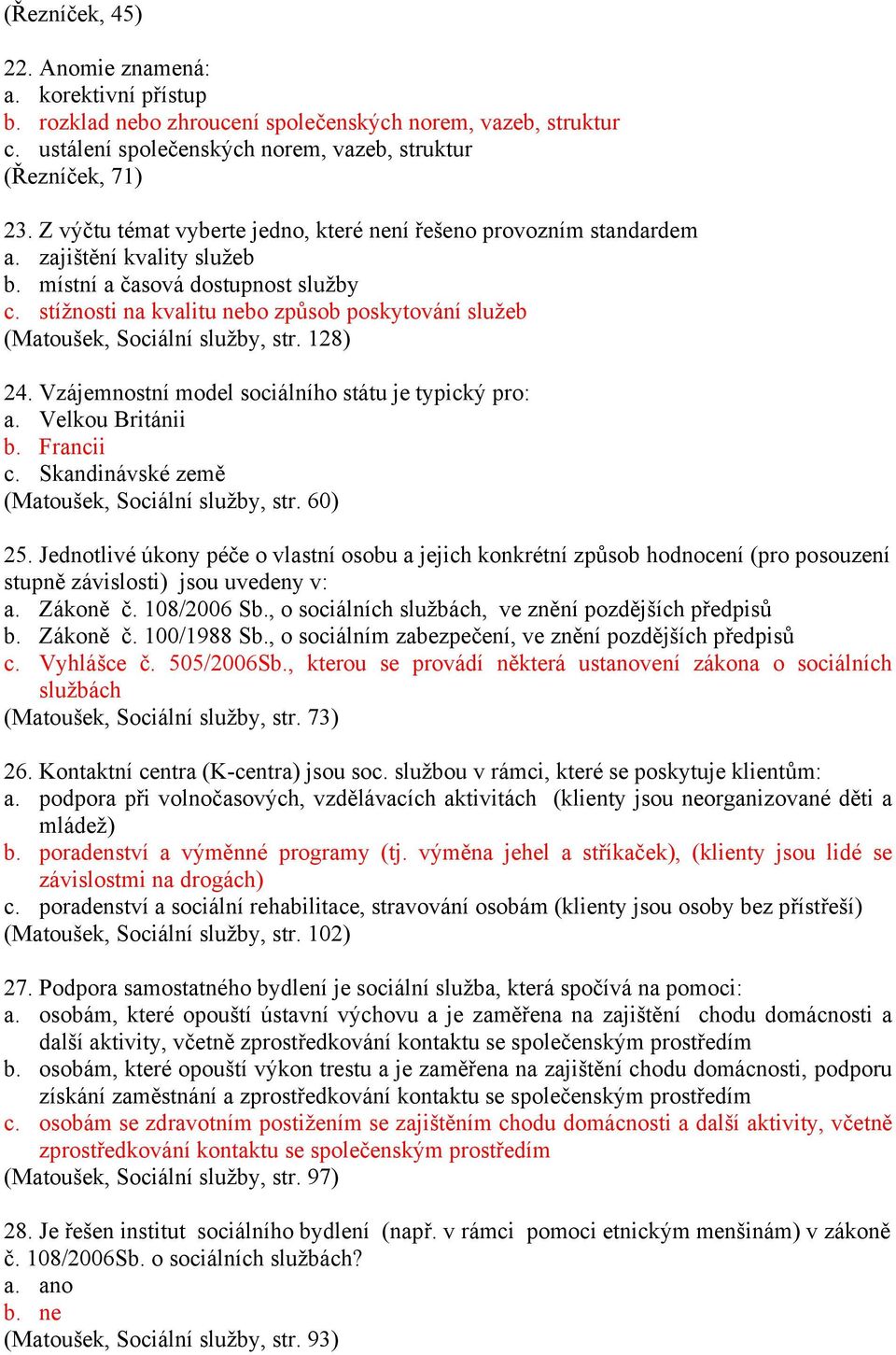 stížnosti na kvalitu nebo způsob poskytování služeb (Matoušek, Sociální služby, str. 128) 24. Vzájemnostní model sociálního státu je typický pro: a. Velkou Británii b. Francii c.