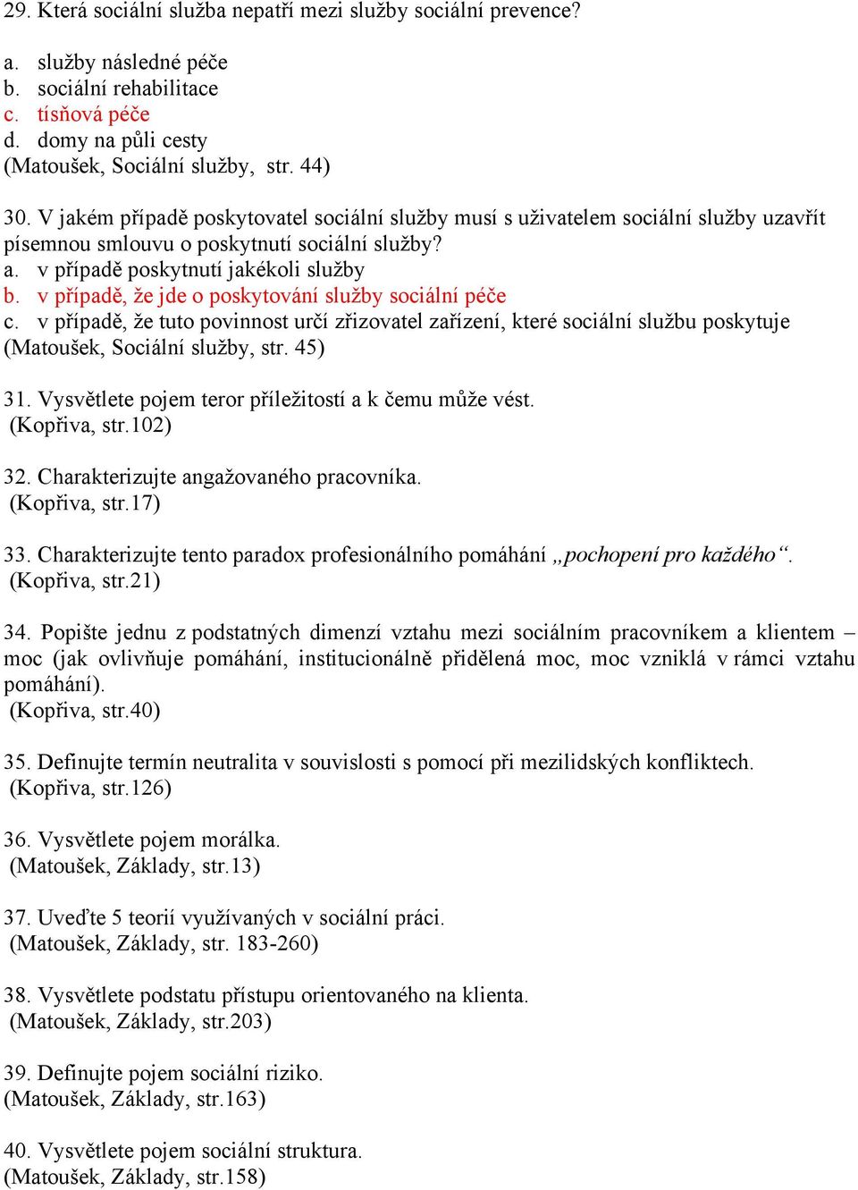 v případě, že jde o poskytování služby sociální péče c. v případě, že tuto povinnost určí zřizovatel zařízení, které sociální službu poskytuje (Matoušek, Sociální služby, str. 45) 31.