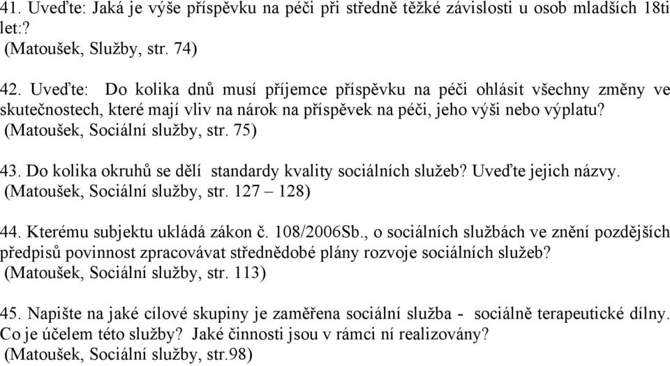 75) 43. Do kolika okruhů se dělí standardy kvality sociálních služeb? Uveďte jejich názvy. (Matoušek, Sociální služby, str. 127 128) 44. Kterému subjektu ukládá zákon č. 108/2006Sb.