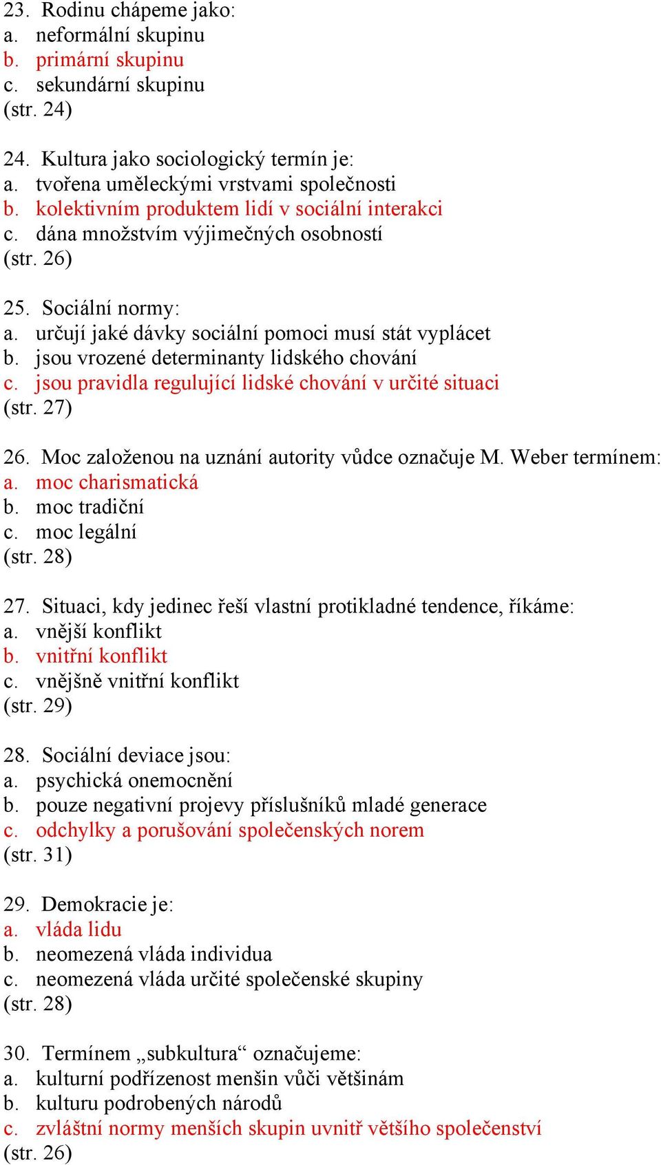 jsou vrozené determinanty lidského chování c. jsou pravidla regulující lidské chování v určité situaci (str. 27) 26. Moc založenou na uznání autority vůdce označuje M. Weber termínem: a.