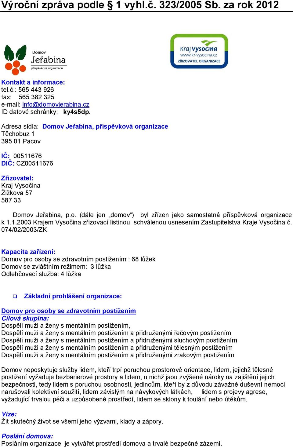 1.2003 Krajem Vysočina zřizovací listinou schválenou usnesením Zastupitelstva Kraje Vysočina č.