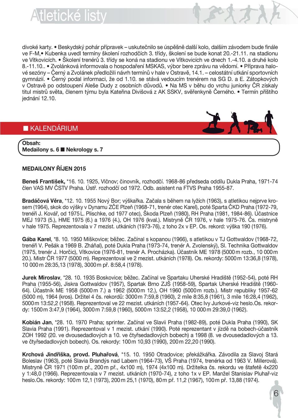 a druhé kolo 8.-11.10.. CZECH Zvolánková ATHLETIC informovala o hospodaření FEDER MSKAS, ATIONvýbor bere zprávu na vědomí.