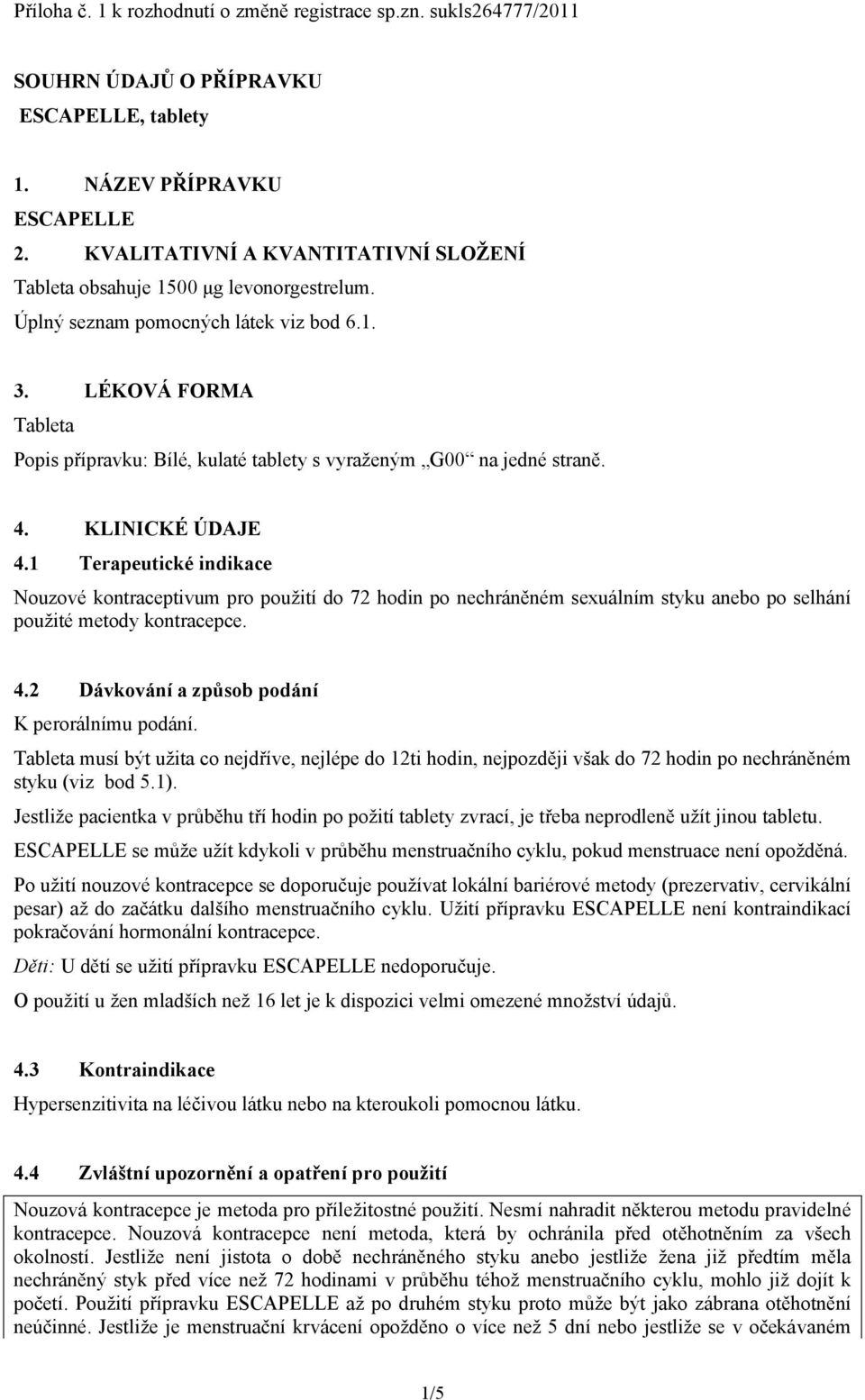 LÉKOVÁ FORMA Tableta Popis přípravku: Bílé, kulaté tablety s vyraženým G00 na jedné straně. 4. KLINICKÉ ÚDAJE 4.