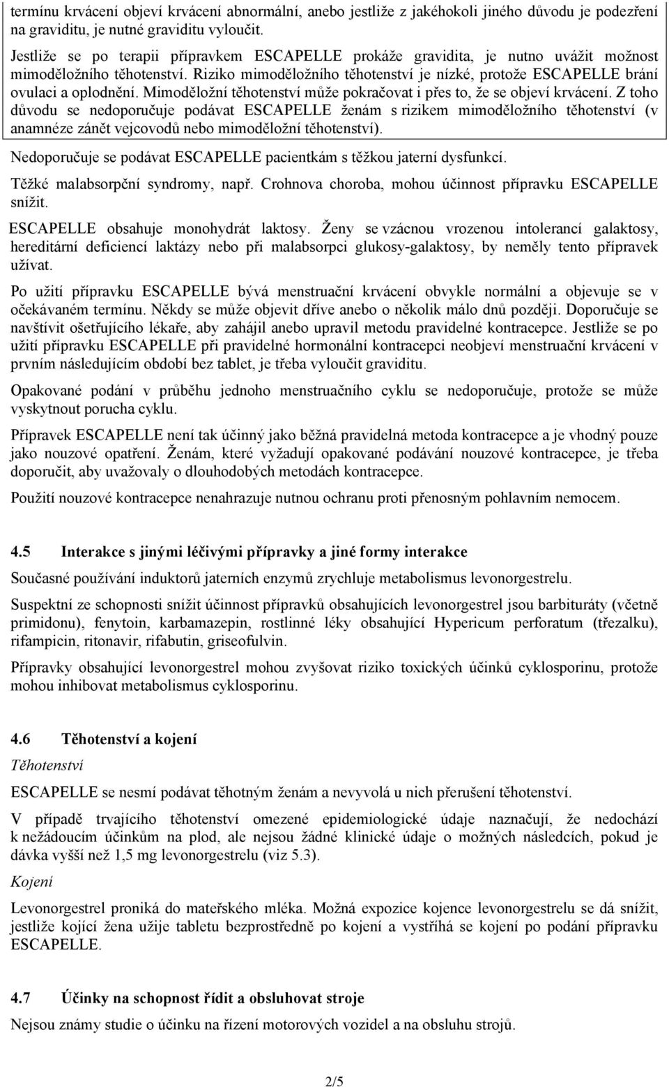 Riziko mimoděložního těhotenství je nízké, protože ESCAPELLE brání ovulaci a oplodnění. Mimoděložní těhotenství může pokračovat i přes to, že se objeví krvácení.