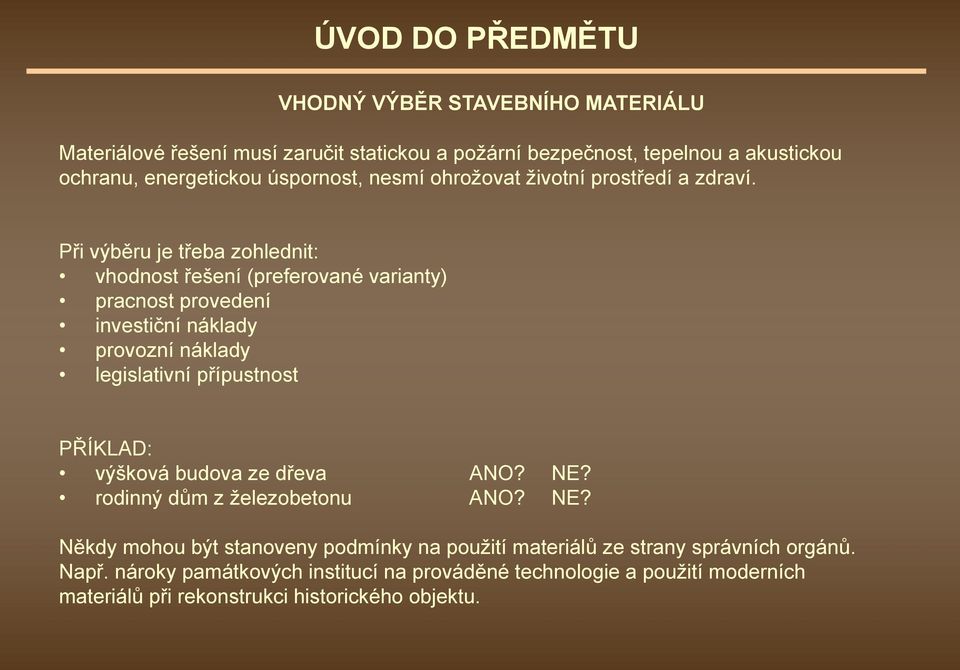 Při výběru je třeba zohlednit: vhodnost řešení (preferované varianty) pracnost provedení investiční náklady provozní náklady legislativní přípustnost PŘÍKLAD: