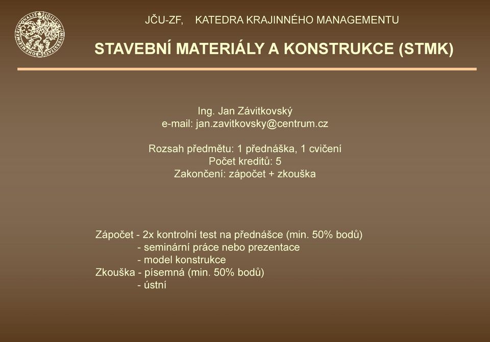 cz Rozsah předmětu: 1 přednáška, 1 cvičení Počet kreditů: 5 Zakončení: zápočet + zkouška