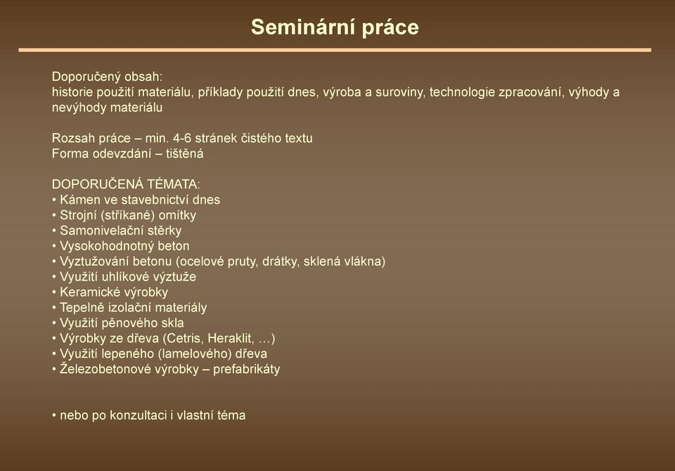 4-6 stránek čistého textu Forma odevzdání tištěná DOPORUČENÁ TÉMATA: Kámen ve stavebnictví dnes Strojní (stříkané) omítky Samonivelační stěrky Vysokohodnotný