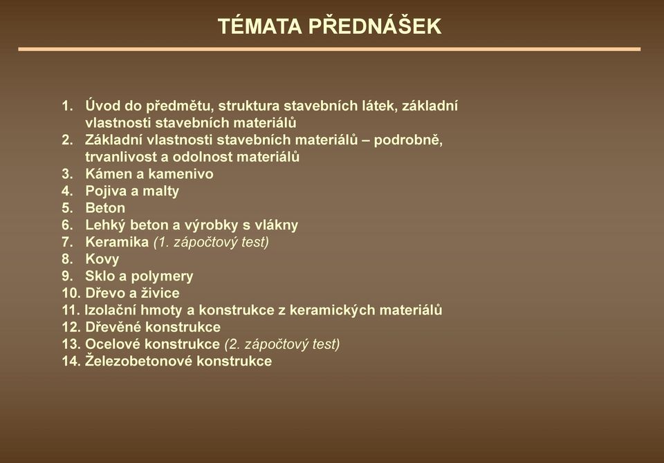 Beton 6. Lehký beton a výrobky s vlákny 7. Keramika (1. zápočtový test) 8. Kovy 9. Sklo a polymery 10. Dřevo a živice 11.