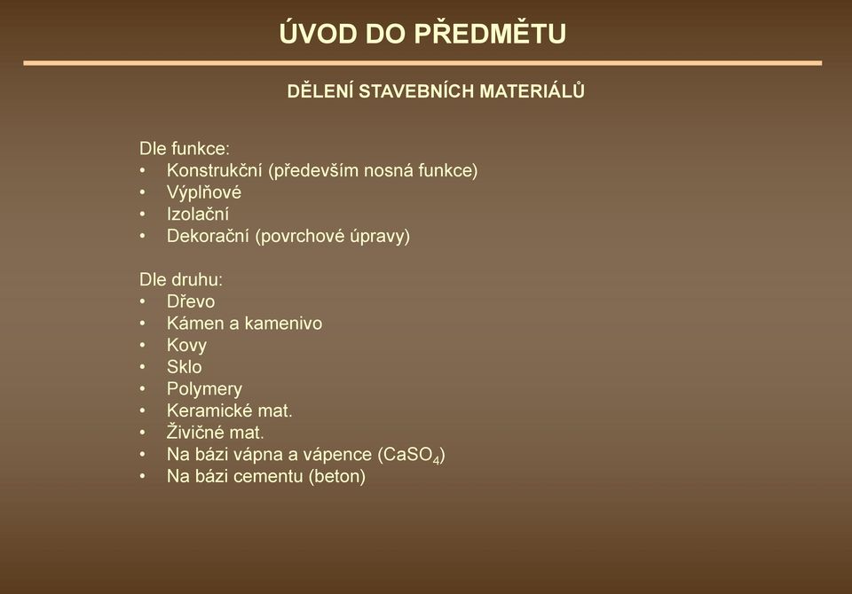 úpravy) Dle druhu: Dřevo Kámen a kamenivo Kovy Sklo Polymery