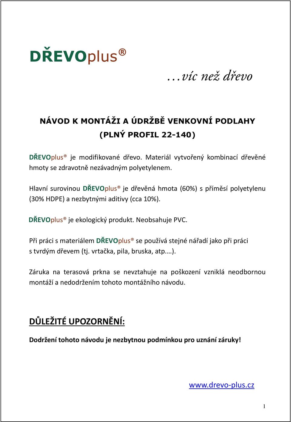 Hlavní surovinou DŘEVOplus je dřevěná hmota (60%) s příměsí polyetylenu (30% HDPE) a nezbytnými aditivy (cca 10%). DŘEVOplus je ekologický produkt. Neobsahuje PVC.