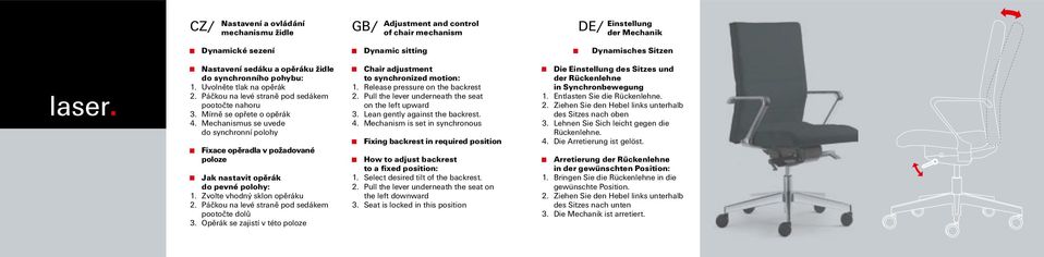 Mechanismus se uvede do synchronní polohy Fixace opěradla v požadované poloze Jak nastavit opěrák do pevné polohy: 1. Zvolte vhodný sklon opěráku 2. Páčkou na levé straně pod sedákem pootočte dolů 3.