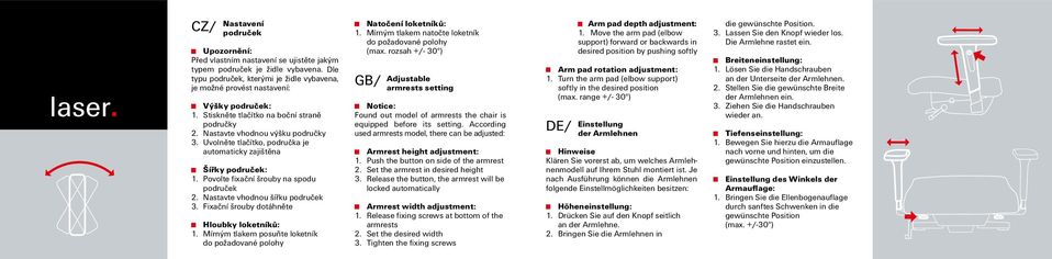 Nastavte vhodnou šířku područek 3. Fixační šrouby dotáhněte Hloubky loketníků: 1. Mírným tlakem posuňte loketník do požadované polohy Natočení loketníků: 1.