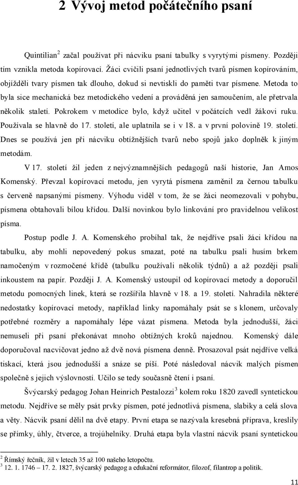 Metoda to byla sice mechanická bez metodického vedení a prováděná jen samoučením, ale přetrvala několik staletí. Pokrokem v metodice bylo, když učitel v počátcích vedl žákovi ruku.