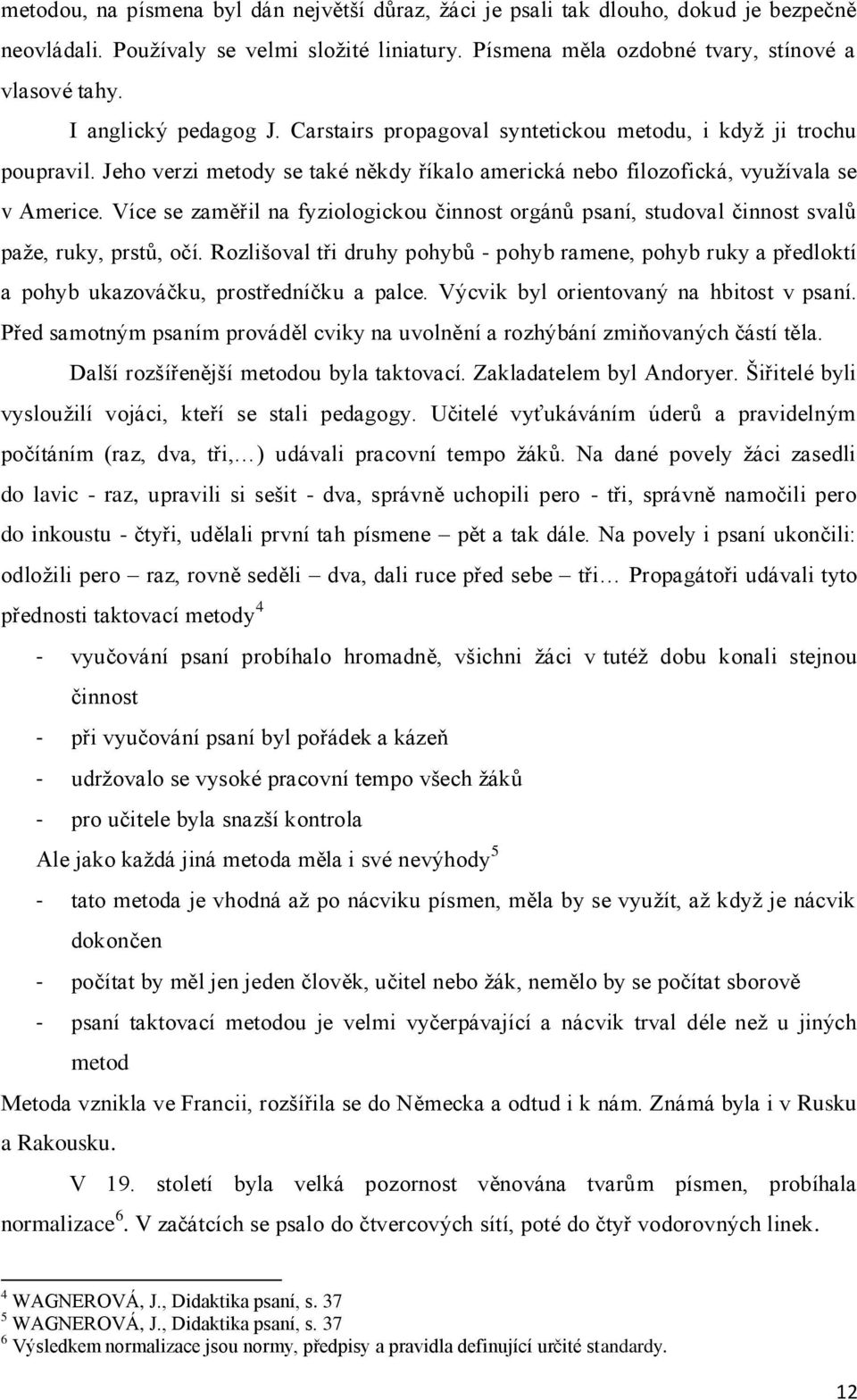 Více se zaměřil na fyziologickou činnost orgánů psaní, studoval činnost svalů paže, ruky, prstů, očí.