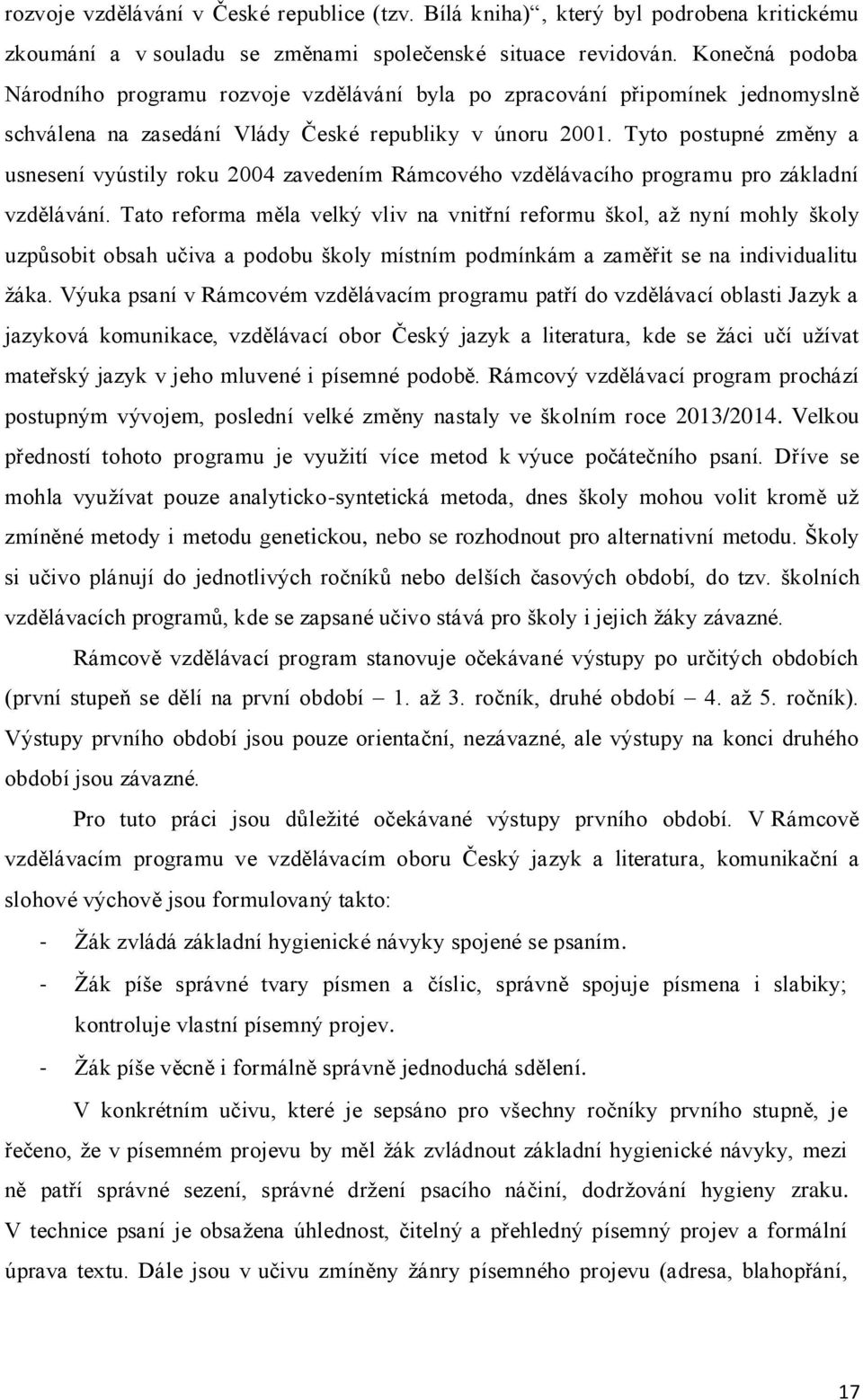 Tyto postupné změny a usnesení vyústily roku 2004 zavedením Rámcového vzdělávacího programu pro základní vzdělávání.