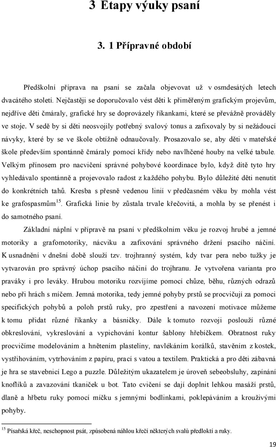 V sedě by si děti neosvojily potřebný svalový tonus a zafixovaly by si nežádoucí návyky, které by se ve škole obtížně odnaučovaly.