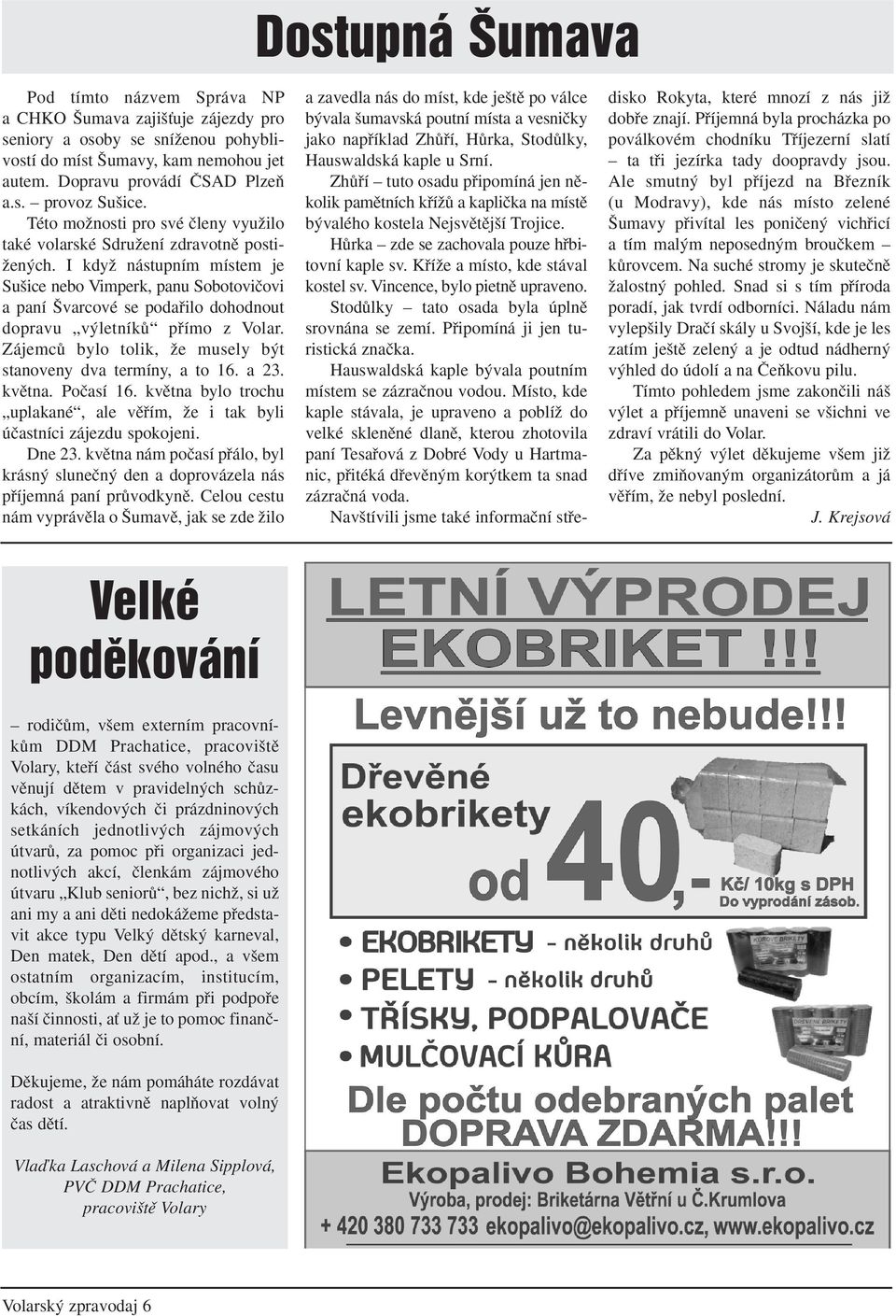 I kdyï nástupním místem je Su ice nebo Vimperk, panu Sobotoviãovi a paní varcové se podafiilo dohodnout dopravu v letníkû pfiímo z Volar.