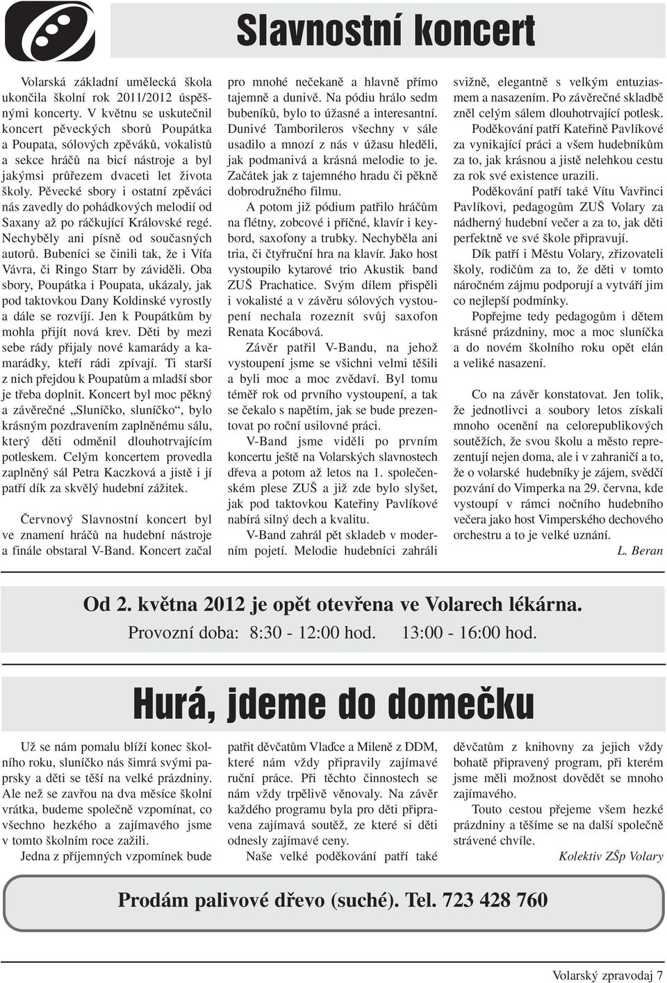 Pûvecké sbory i ostatní zpûváci nás zavedly do pohádkov ch melodií od Saxany aï po ráãkující Královské regé. Nechybûly ani písnû od souãasn ch autorû.