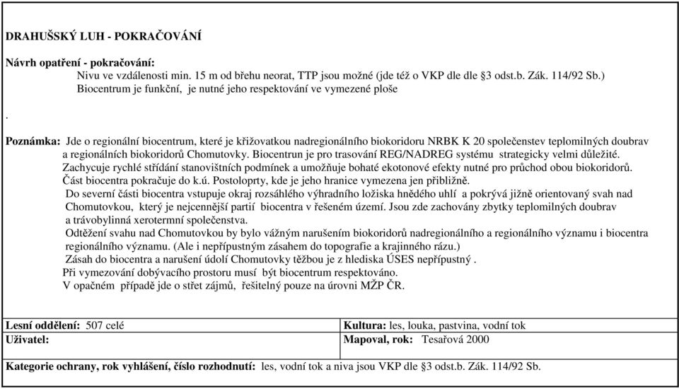 Jde o regionální biocentrum, které je křižovatkou nadregionálního biokoridoru NRBK K 20 společenstev teplomilných doubrav a regionálních biokoridorů Chomutovky.