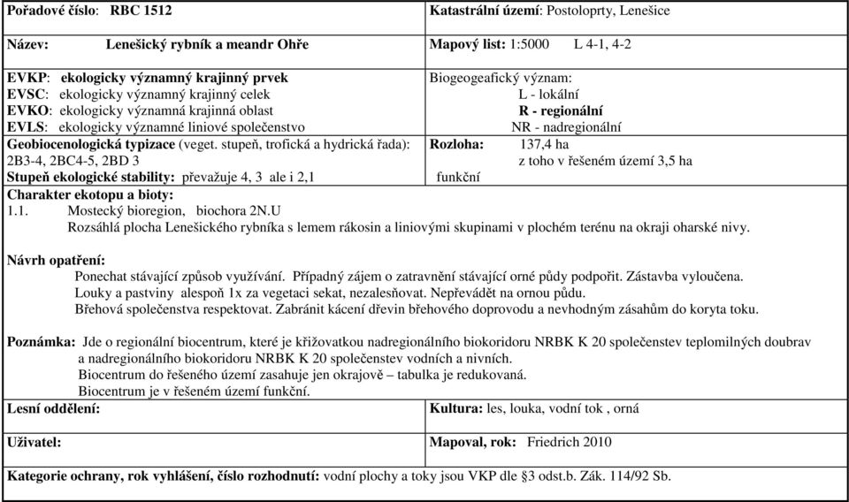 U Rozsáhlá plocha Lenešického rybníka s lemem rákosin a liniovými skupinami v plochém terénu na okraji oharské nivy. Ponechat stávající způsob využívání.