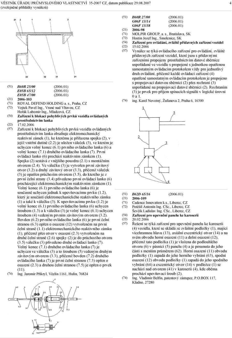 2006 Zařízení k blokaci pohyblivých prvků vozidla ovládaných prostřednictvím lanka obsahuje elektromechanický reaktivní zámek (1), ke kterému je přiřazena spojka (2), v jejíž vnitřní dutině (2.