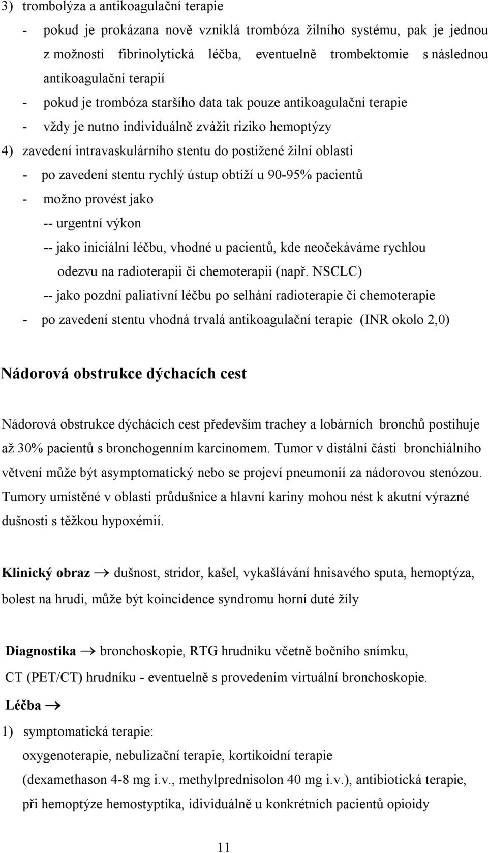 zavedení stentu rychlý ústup obtíží u 90-95% pacientů - možno provést jako -- urgentní výkon -- jako iniciální léčbu, vhodné u pacientů, kde neočekáváme rychlou odezvu na radioterapii či chemoterapii