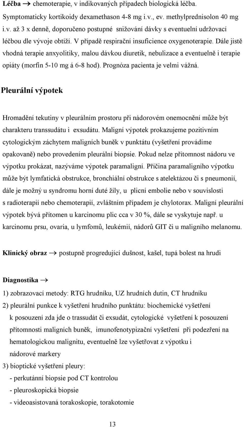 Prognóza pacienta je velmi vážná. Pleurální výpotek Hromadění tekutiny v pleurálním prostoru při nádorovém onemocnění může být charakteru transsudátu i exsudátu.