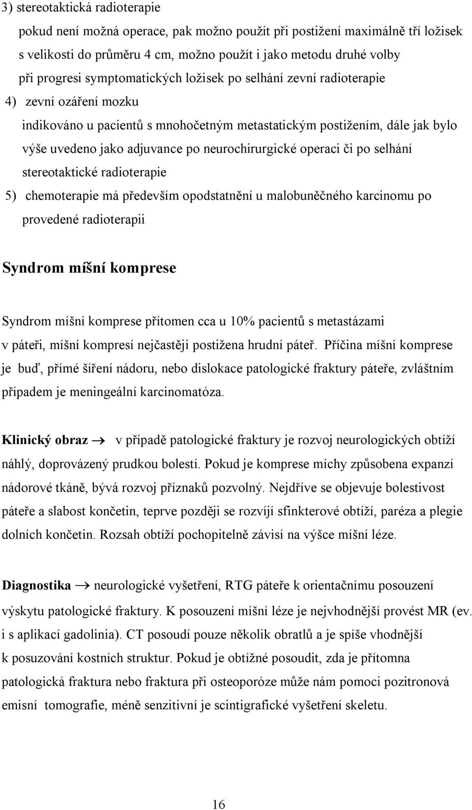 neurochirurgické operaci či po selhání stereotaktické radioterapie 5) chemoterapie má především opodstatnění u malobuněčného karcinomu po provedené radioterapii Syndrom míšní komprese Syndrom míšní