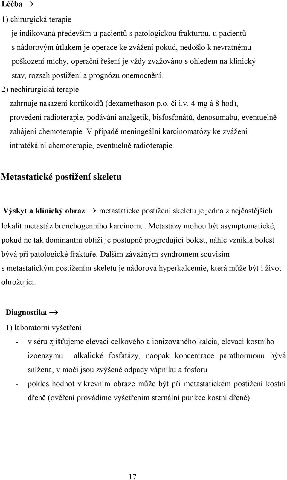 V případě meningeální karcinomatózy ke zvážení intratékální chemoterapie, eventuelně radioterapie.