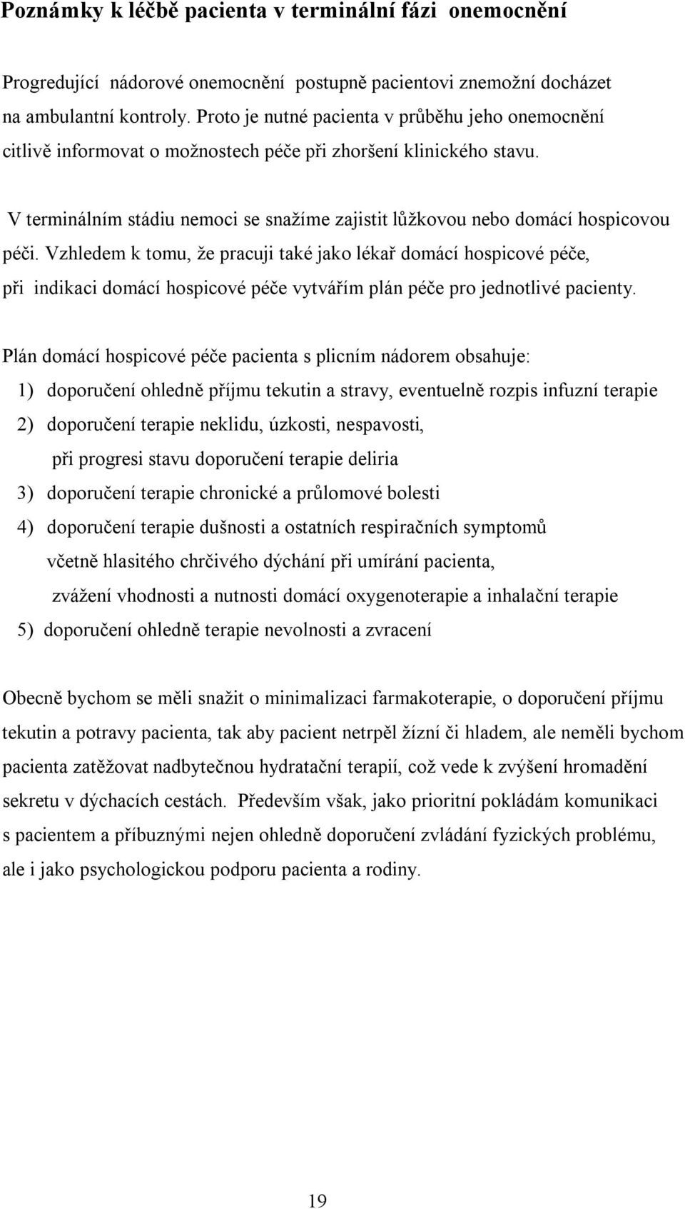 V terminálním stádiu nemoci se snažíme zajistit lůžkovou nebo domácí hospicovou péči.