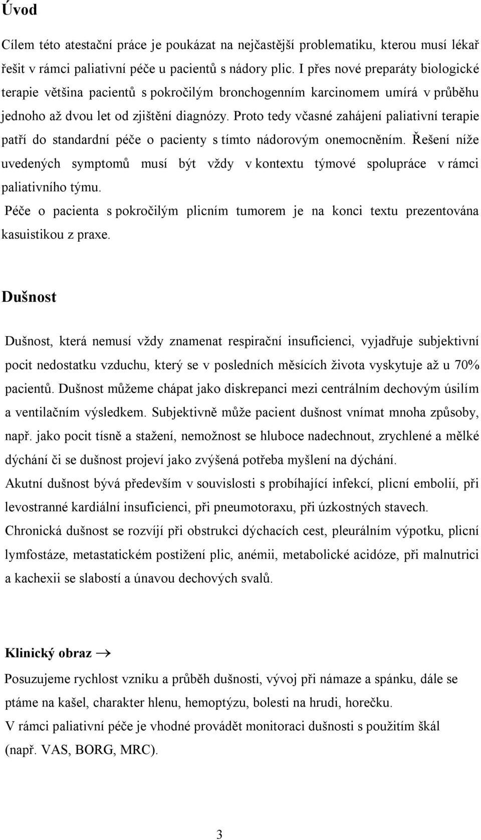 Proto tedy včasné zahájení paliativní terapie patří do standardní péče o pacienty s tímto nádorovým onemocněním.