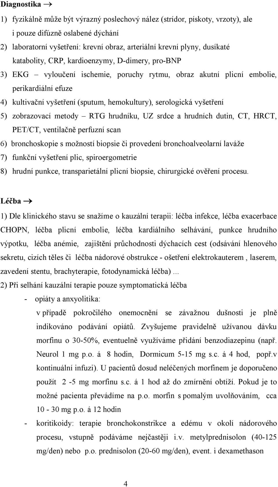 vyšetření 5) zobrazovací metody RTG hrudníku, UZ srdce a hrudních dutin, CT, HRCT, PET/CT, ventilačně perfuzní scan 6) bronchoskopie s možností biopsie či provedení bronchoalveolarní laváže 7)