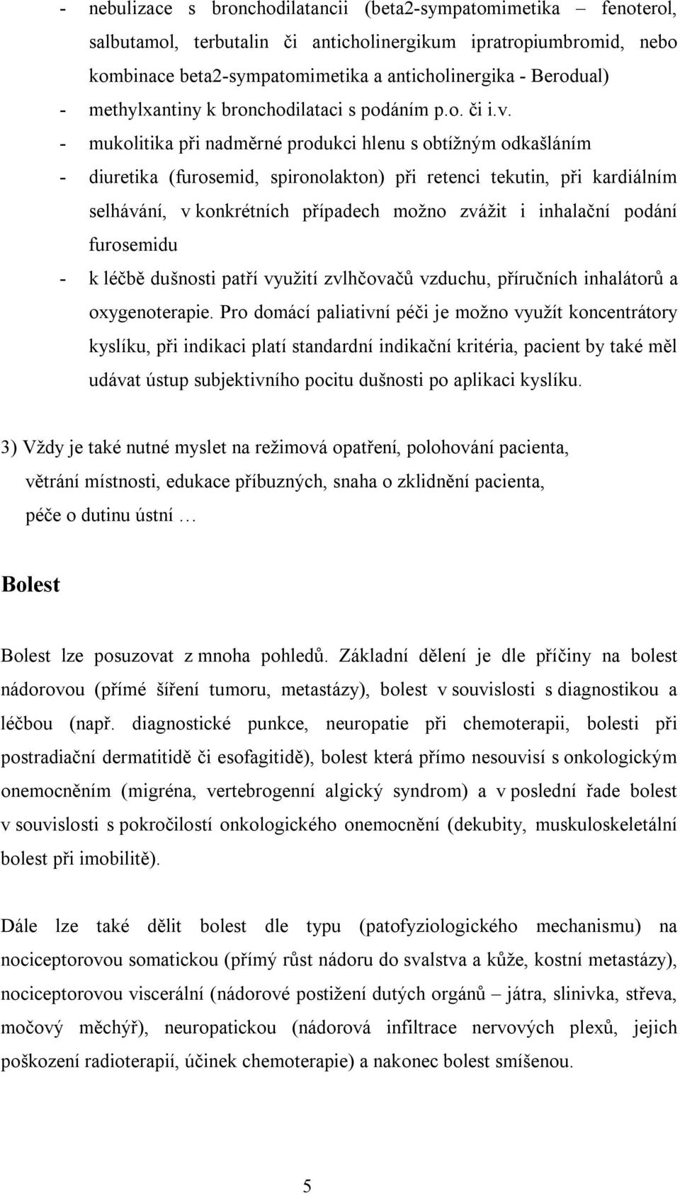 - mukolitika při nadměrné produkci hlenu s obtížným odkašláním - diuretika (furosemid, spironolakton) při retenci tekutin, při kardiálním selhávání, v konkrétních případech možno zvážit i inhalační