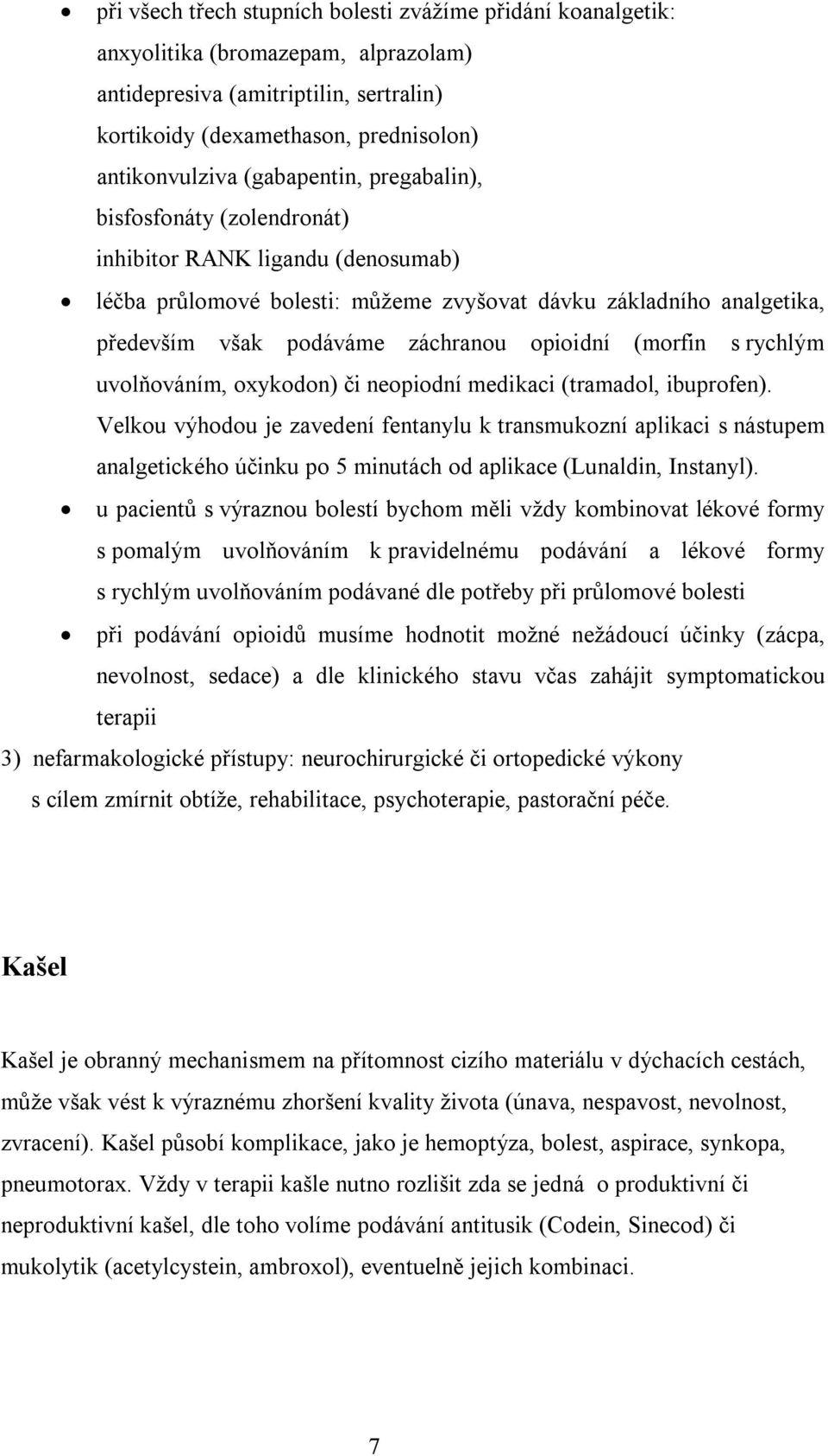opioidní (morfin s rychlým uvolňováním, oxykodon) či neopiodní medikaci (tramadol, ibuprofen).