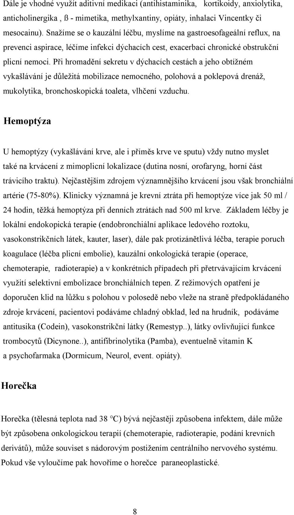 Při hromadění sekretu v dýchacích cestách a jeho obtížném vykašlávání je důležitá mobilizace nemocného, polohová a poklepová drenáž, mukolytika, bronchoskopická toaleta, vlhčení vzduchu.