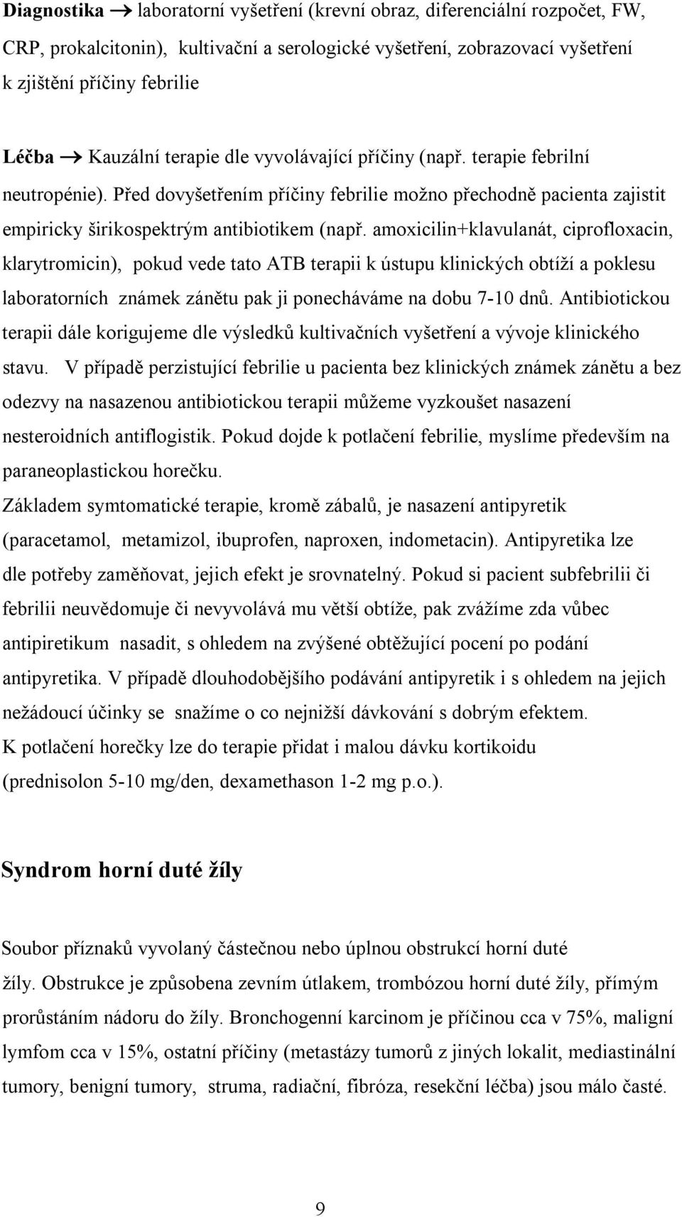 amoxicilin+klavulanát, ciprofloxacin, klarytromicin), pokud vede tato ATB terapii k ústupu klinických obtíží a poklesu laboratorních známek zánětu pak ji ponecháváme na dobu 7-10 dnů.