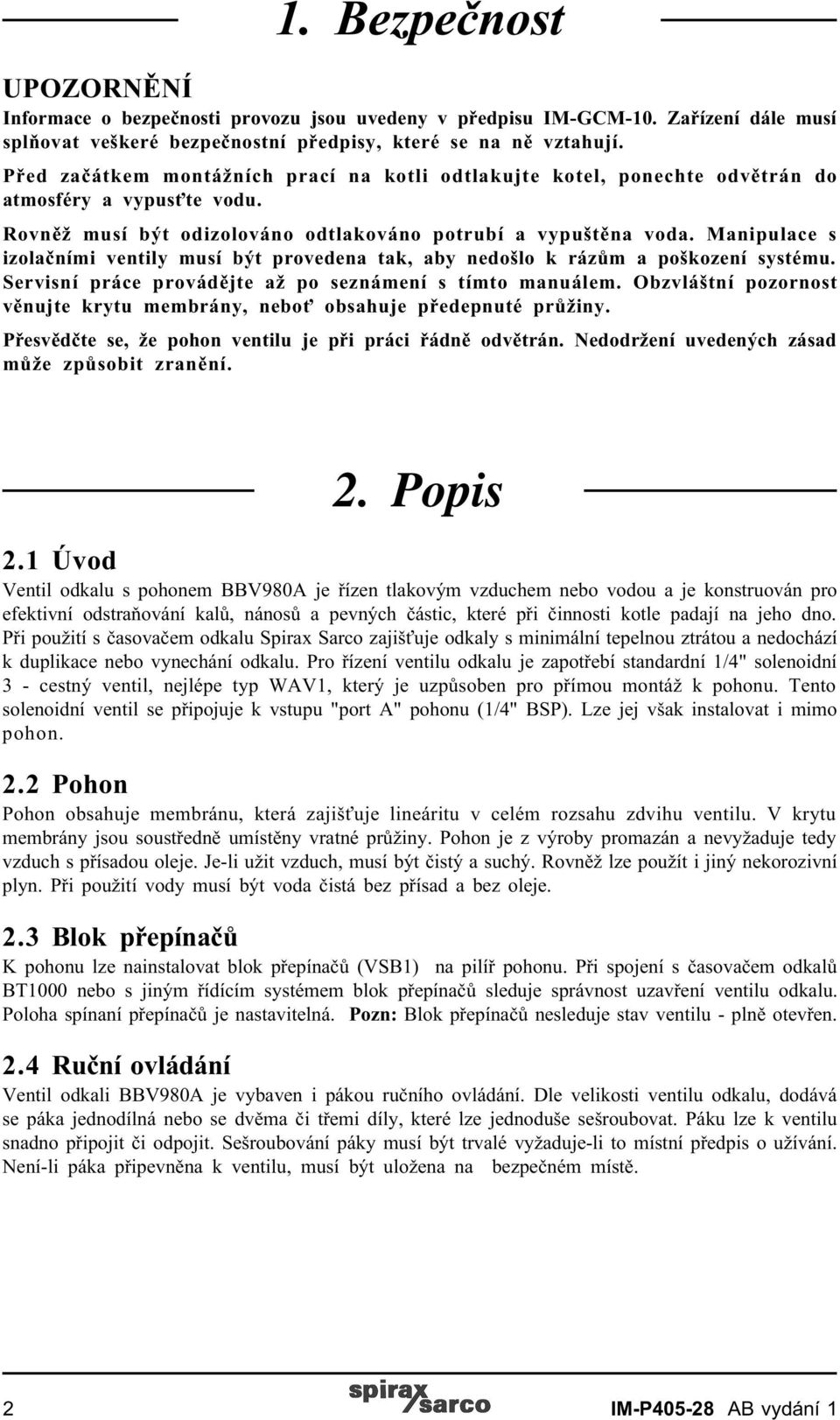 Manipulace s izolaèními ventily musí být provedena tak, aby nedošlo k rázùm a poškození systému. Servisní práce provádìjte až po seznámení s tímto manuálem.