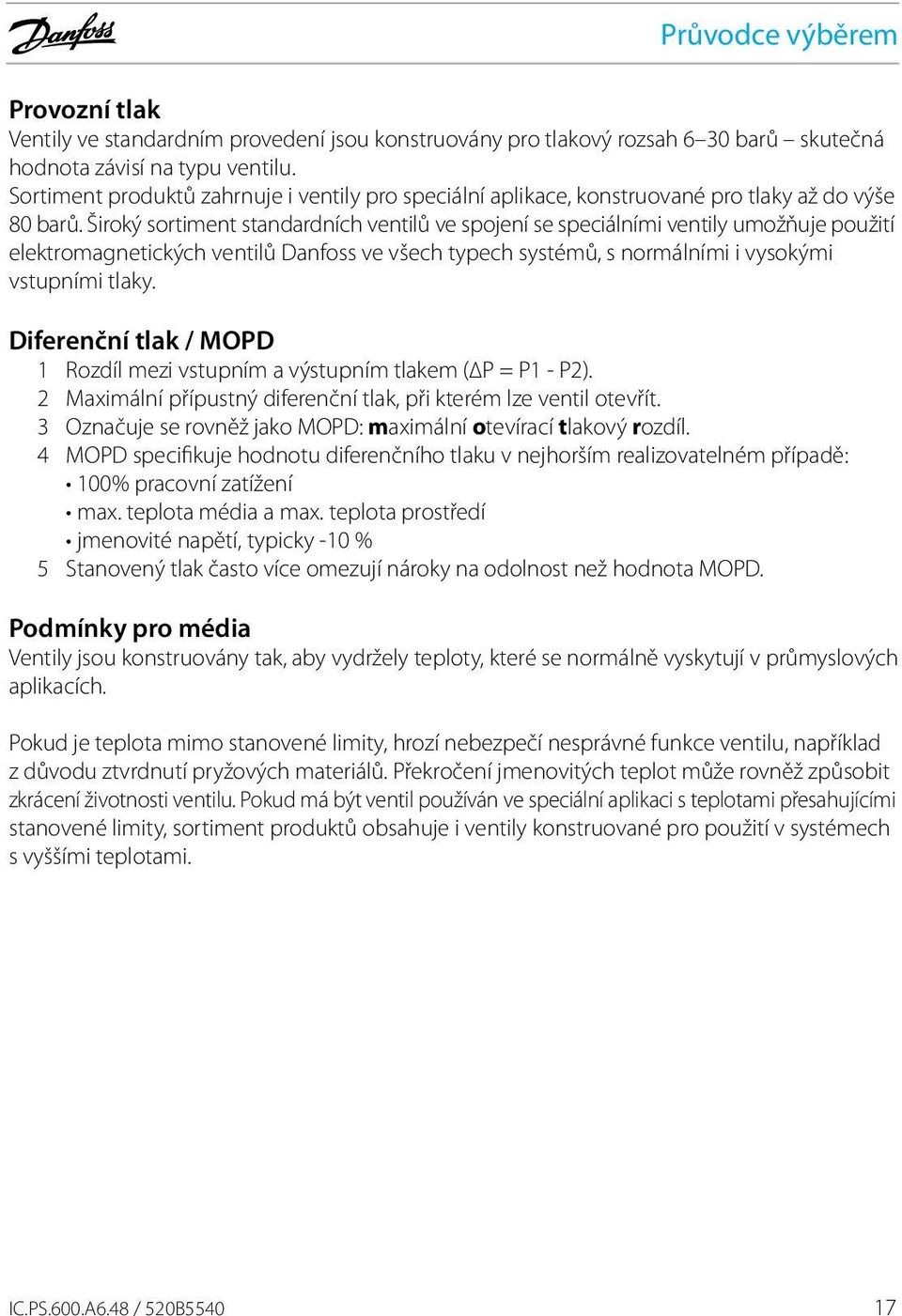 Široký sortiment standardních ventilů ve spojení se speciálními ventily umožňuje použití elektromagnetických ventilů Danfoss ve všech typech systémů, s normálními i vysokými vstupními tlaky.