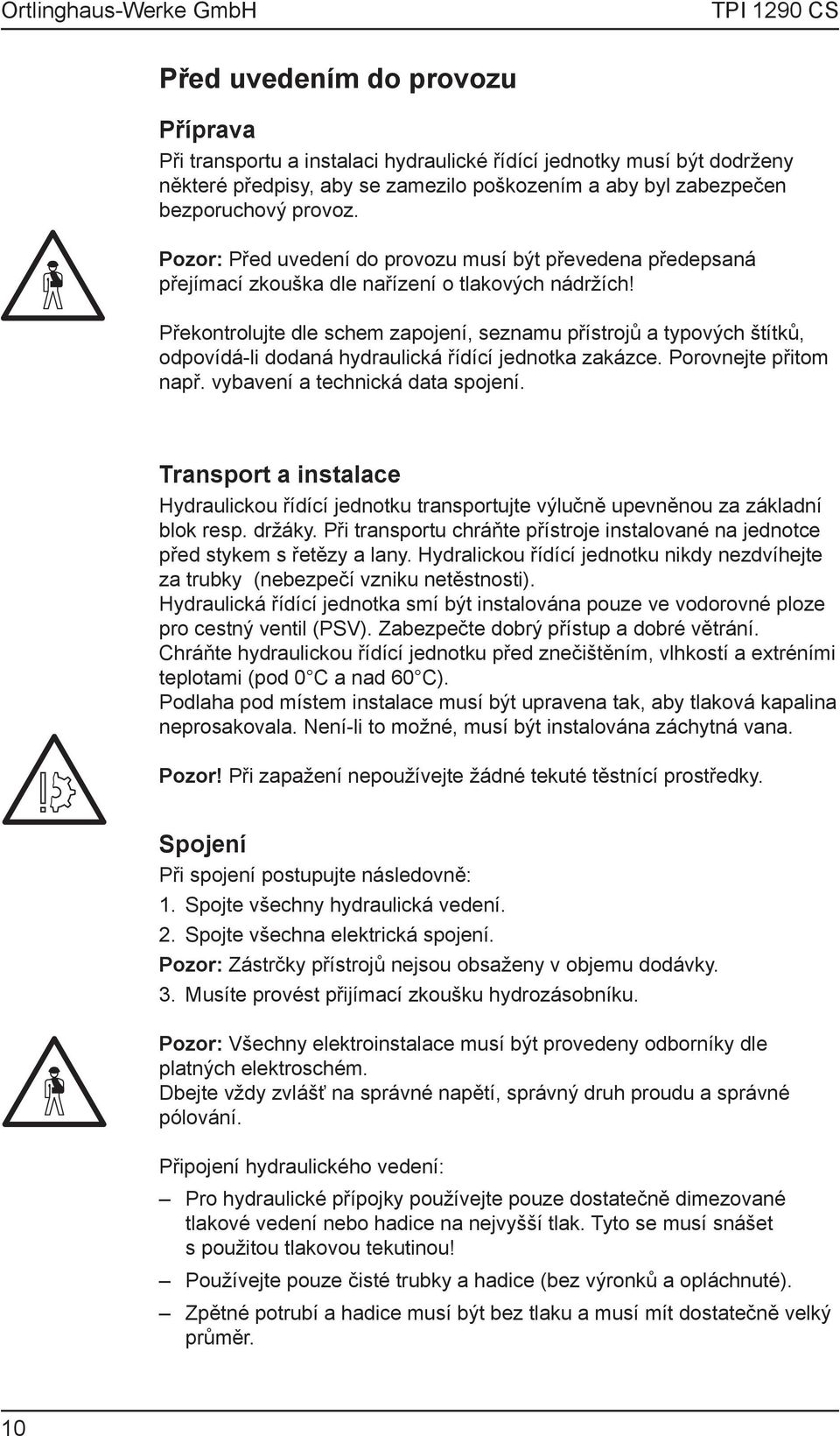 Překontrolujte dle schem zapojení, seznamu přístrojů a typových štítků, odpovídá-li dodaná hydraulická řídící jednotka zakázce. Porovnejte přitom např. vybavení a technická data spojení.