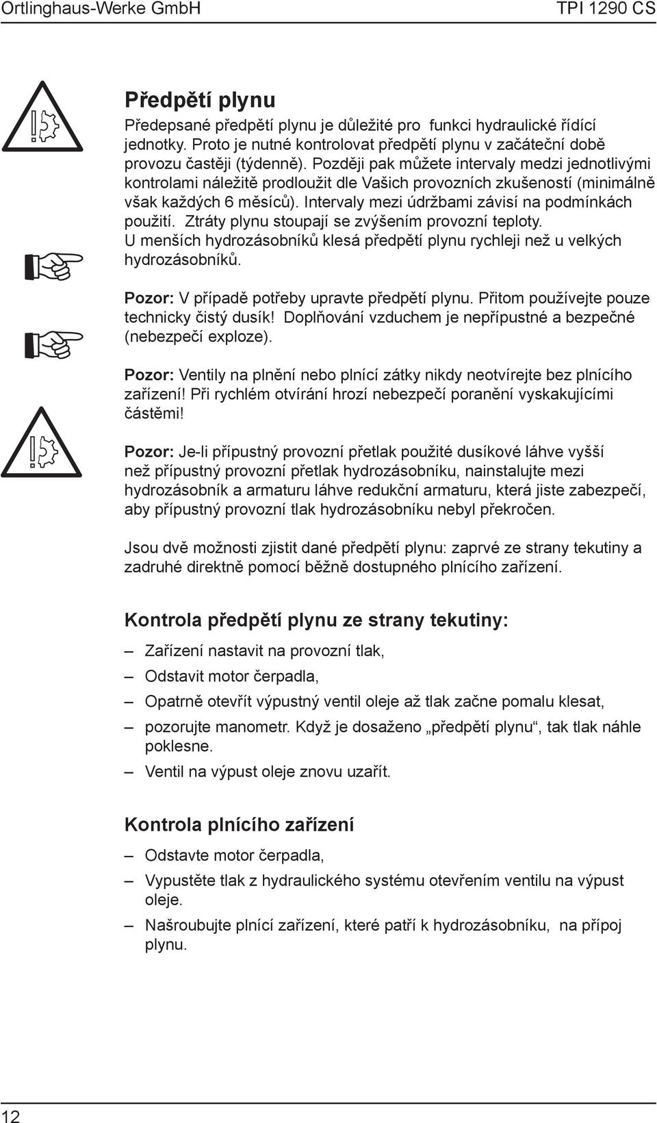 Ztráty plynu stoupají se zvýšením provozní teploty. U menších hydrozásobníků klesá předpětí plynu rychleji než u velkých hydrozásobníků. Pozor: V případě potřeby upravte předpětí plynu.