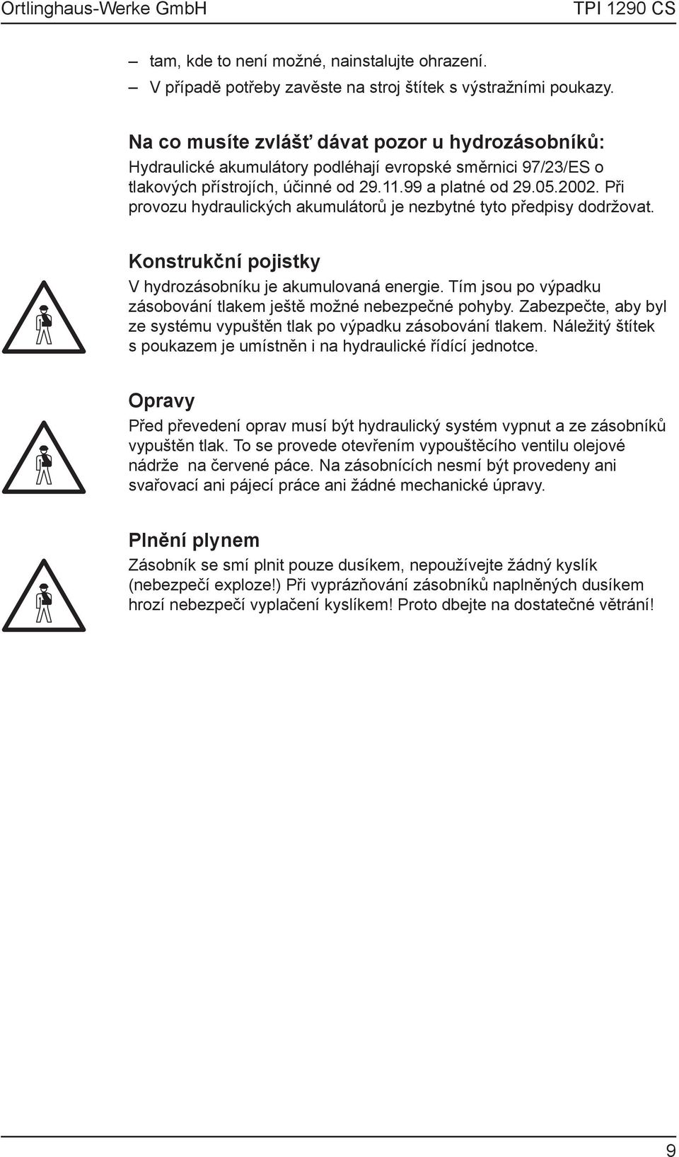 Při provozu hydraulických akumulátorů je nezbytné tyto předpisy dodržovat. Konstrukční pojistky V hydrozásobníku je akumulovaná energie.